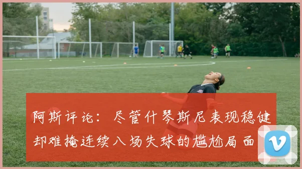 阿斯评论：尽管什琴斯尼表现稳健却难掩连续八场失球的尴尬局面