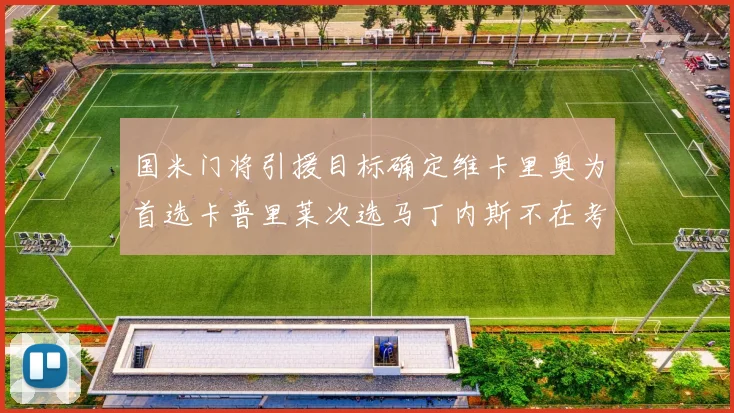 国米门将引援目标确定维卡里奥为首选卡普里莱次选马丁内斯不在考虑之中